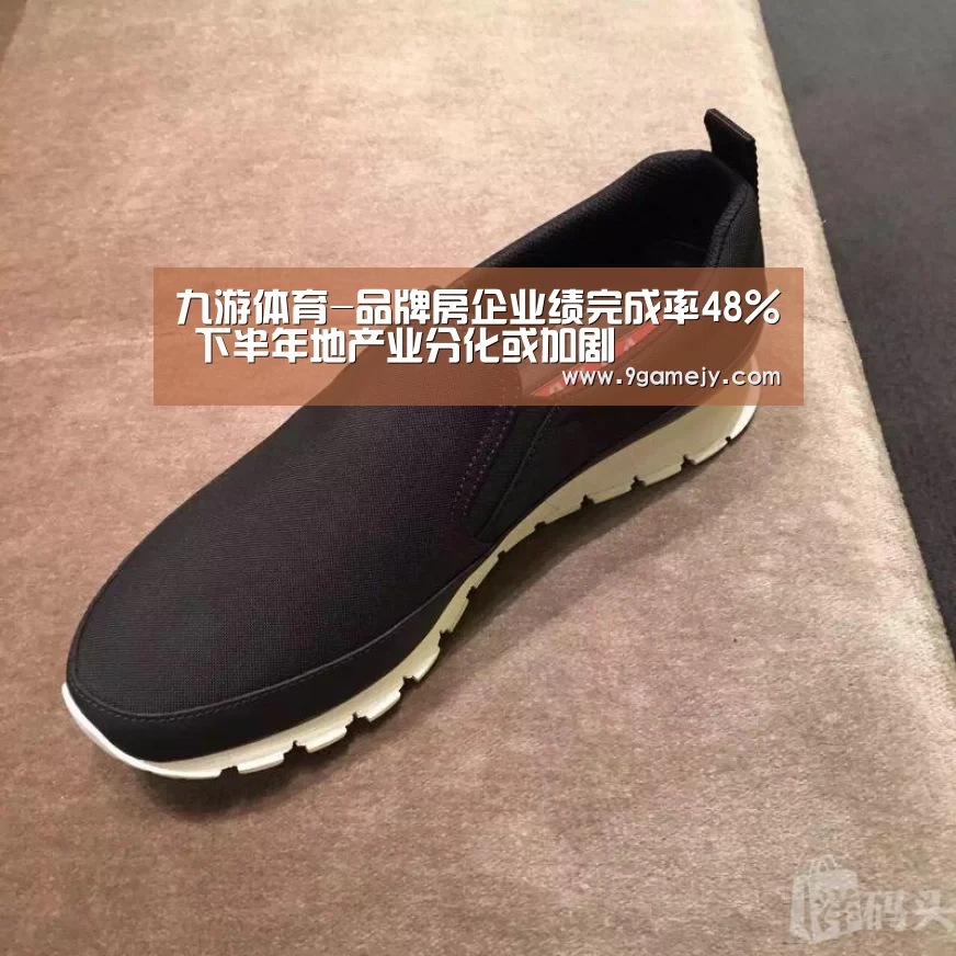 九游体育-品牌房企业绩完成率48% 下半年地产业分化或加剧